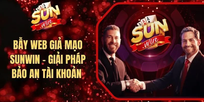 Bẫy Web Giả Mạo Sunwin - Giải Pháp Bảo An Tài Khoản 
