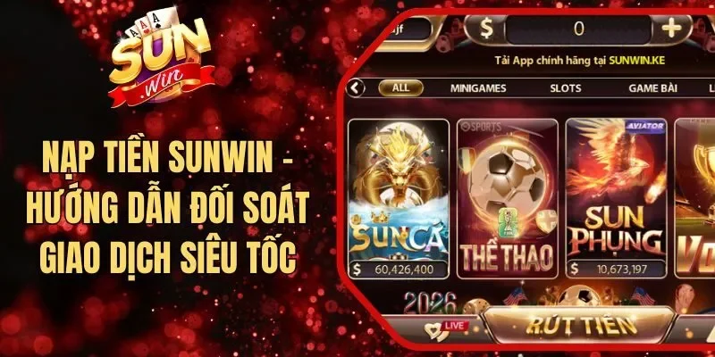 Nạp Tiền Sunwin - Hướng Dẫn Đối Soát Giao Dịch Siêu Tốc