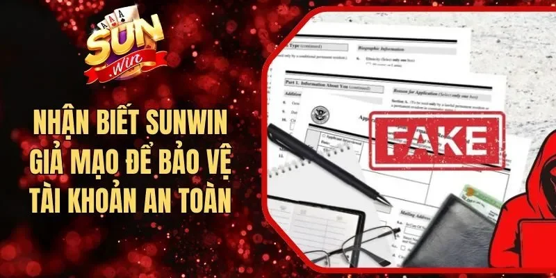 Nhận Biết Sunwin Giả Mạo Để Bảo Vệ Tài Khoản An Toàn