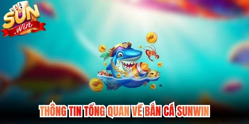 Thông tin tổng quan về bắn cá Sunwin