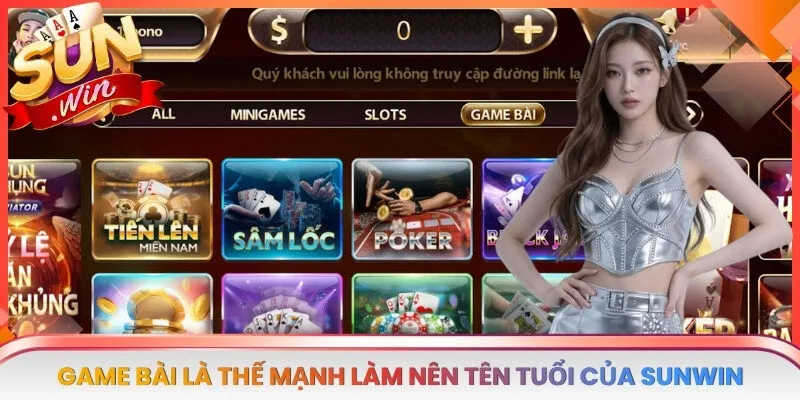 Game bài là một trong những thế mạnh hàng đầu làm nên tên tuổi của SUNWIN